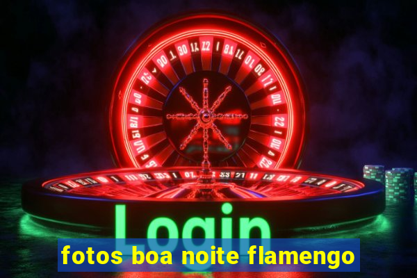 fotos boa noite flamengo